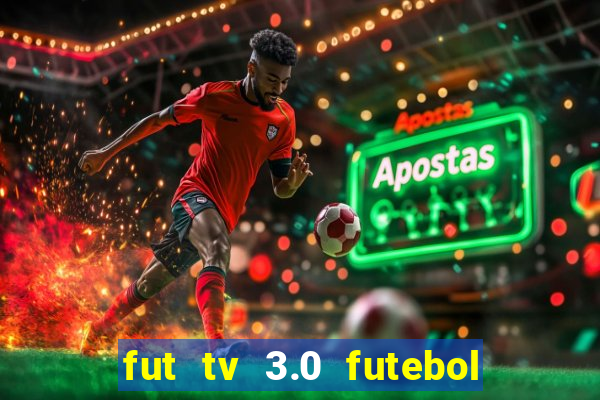 fut tv 3.0 futebol ao vivo